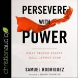 Persevere with Power What Heaven Starts, Hell Cannot Stop, Samuel Rodriguez