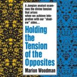 Holding the Tension of the Opposites, Marion Woodman