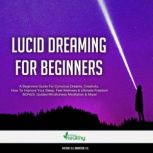 Lucid Dreaming For Beginners A Beginners Guide For Conscious Dreams, Creativity, How To Improve Your Sleep, Feel Wellness & Ultimate Freedom. BONUS: Guided Mindfulness Meditation & More!, Kevin Kockot