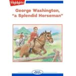 George Washington, a Splendid Horsem..., Nancy Humphrey Case