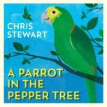 A Parrot in the Pepper Tree, Chris Stewart