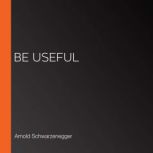 Be Useful, Arnold Schwarzenegger