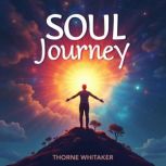 Soul Journey Empower Your Inner Self..., Thorne Whitaker