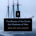 The Beasts of the Earth, the Madness ..., Brooke Bolander