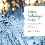 When Holidays Hurt Finding Hidden Hope Amid Pain and Loss, Bo Stern