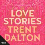 Love Stories Uplifting True Stories about Love from the Internationally Bestselling Author of Boy Swallows Universe, Trent Dalton