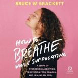 How to Breathe While Suffocating, Bruce W. Brackett