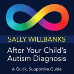 After Your Child's Autism Diagnosis A Quick, Supportive Guide, Sally Willbanks
