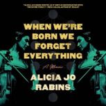 When Were Born We Forget Everything, Alicia Jo Rabins