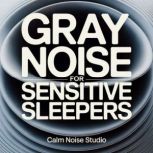 Gray Noise for Sensitive Sleepers, Calm Noise Studio