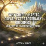 Why Simple Habits Create Extraordinar..., Victoria David