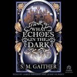 What Echoes in the Dark, S.M. Gaither