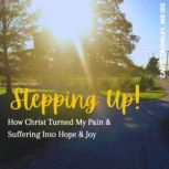 Stepping Up! How Christ Turned My Pain & Suffering Into Hope & Joy, Caitie Crowley