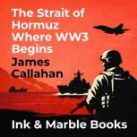 The Strait of Hormuz Where WW3 Begins..., James Callahan
