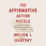 The Affirmative Action Puzzle A Living History from Reconstruction to Today, Melvin I. Urofsky