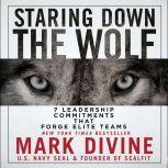 Staring Down the Wolf 7 Leadership Commitments That Forge Elite Teams, Mark Divine
