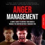 Anger Management: A Simple Guide to Control Your Anger & Manage the Emotion Before It Manages You (A Smart Guide to Learn How to Stop Worrying, Anger Management, and Overcome Stress and Anxiety), Jason Bean