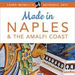 Made in Naples A Travel Guide to Cameos, Capodimonte, Coral Jewelry, Inlay, Limoncello, Maiolica, Nativities, Papier-mache & More, Laura Morelli