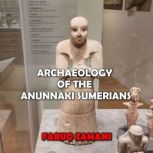 Archaeology of the Anunnaki Sumerians..., Faruq Zamani