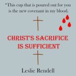 Christs Sacrifice Is Sufficient, Leslie Rendell