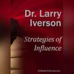 Strategies of Influence Persuasion Strategies for Rapid Buy-in, Dr. Larry Iverson Ph.D.