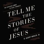 Tell Me the Stories of Jesus, R. Albert Mohler, Jr.