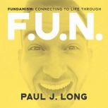 Fundamism Connecting to Life Through F.U.N., Paul J. Long