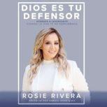 Dios es tu defensor: Aprende a levantarte cuando la vida te ha derrumbado, Rosie Rivera