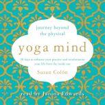 Yoga Mind Journey Beyond the Physical, 30 Days to Enhance your Practice and Revolutionize Your Life From the Inside Out, Suzan Colon