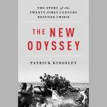The New Odyssey The Story of Europe's Refugee Crisis, Patrick Kingsley