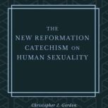 The New Reformation Catechism on Huma..., Christopher J. Gordon