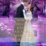 Whom Shall I Kiss... An Earl, A Marqu..., Laura A. Barnes