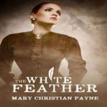 The White Feather A Novel of Forbidden Love in World War I England (Claybourne Triology Book 1), Mary Christian Payne