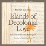 Islands of Decolonial Love Stories & Songs, Leanne Betasamosake Simpson