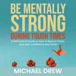 Be Mentally Strong During Tough Times..., Michael Drew