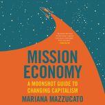 Mission Economy A Moonshot Guide to Changing Capitalism, Mariana Mazzucato