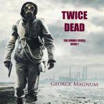 Twice Dead The Zombie Crisis Book 1..., George Magnum