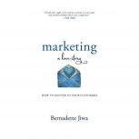 Marketing: A Love Story How to Matter to Your Customers, Bernadette Jiwa
