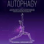 Autophagy: A Natural Healthy Lifestyle for Maintaining and Regulating Body Functions through Intermittent Fasting and Reducing Inflammation, Joanna Greenwood