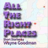 All the Right Places Short Stories by Wayne Goodman, Wayne Goodman