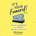 It's Your Funeral! Plan the Celebration of a Lifetime Before It’s Too Late, Kathy Benjamin