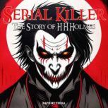 Serial Killer The Story of H. H. Hol..., Raphael Terra