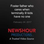 Foster father who cares when terminal..., PBS NewsHour