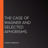 The Case of Wagner and selected aphor..., Friedrich Nietzsche