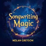 Songwriting Magic Creating and Lovin..., Nolan Greyson