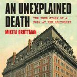 An Unexplained Death The True Story of a Body at the Belvedere, Mikita Brottman