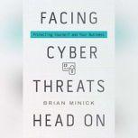 Facing Cyber Threats Head On Protecting Yourself and Your Business, Brian Minick
