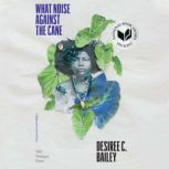 What Noise Against the Cane, Desiree C. Bailey