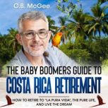 The Baby Boomers Guide to Costa Ric..., C.B. McGee
