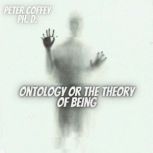 Ontology Or the Theory of Being, Peter Coffey Ph. D.